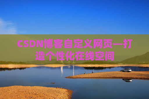 CSDN博客自定义网页—打造个性化在线空间